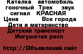 7987 Каталка - автомобиль гоночный “Трек“ - звук.сигнал - КРАСНАЯ › Цена ­ 1 950 - Все города Дети и материнство » Детский транспорт   . Ингушетия респ.